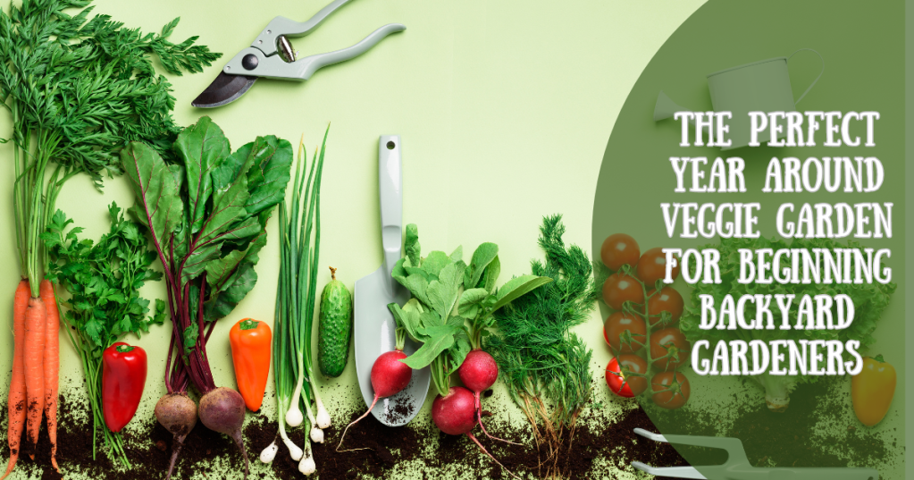 Title: The Perfect Year Around Veggie Garden for Beginning Backyard Gardeners